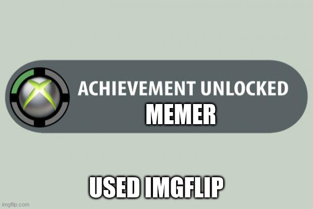 achievement unlocked | MEMER; USED IMGFLIP | image tagged in achievement unlocked | made w/ Imgflip meme maker