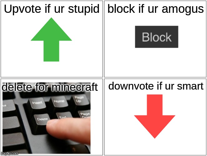 Image Title | Upvote if ur stupid; block if ur amogus; downvote if ur smart; delete for minecraft | image tagged in memes,blank comic panel 2x2 | made w/ Imgflip meme maker