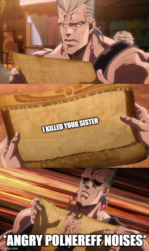no | I KILLED YOUR SISTER; *ANGRY POLNEREFF NOISES* | image tagged in jojo scroll of truth | made w/ Imgflip meme maker