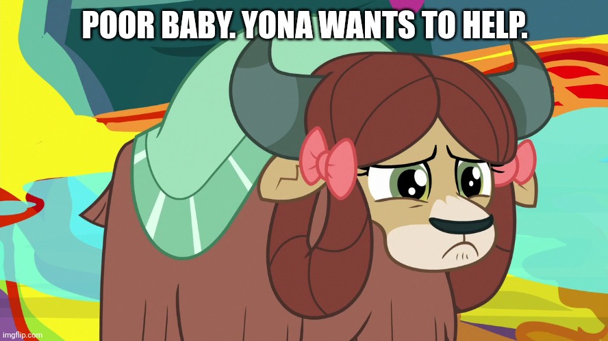 Upsetted Yona (MLP) | POOR BABY. YONA WANTS TO HELP. | image tagged in upsetted yona mlp | made w/ Imgflip meme maker