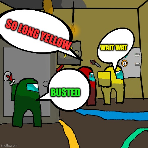 Never go to electrical Among us | SO LONG YELLOW; WAIT WAT; BUSTED | image tagged in never go to electrical among us | made w/ Imgflip meme maker