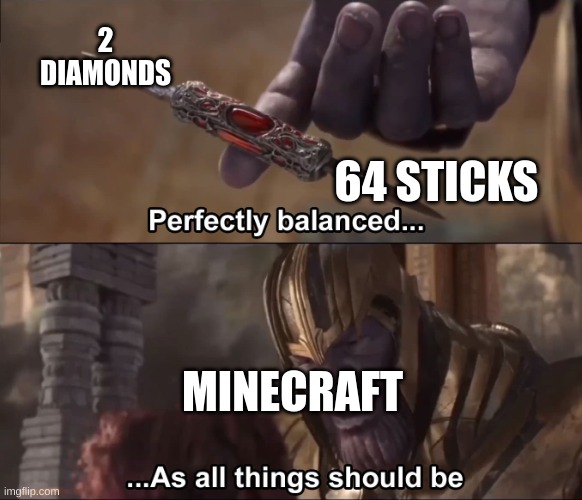 minecraft balance | 2 DIAMONDS; 64 STICKS; MINECRAFT | image tagged in thanos perfectly balanced as all things should be | made w/ Imgflip meme maker