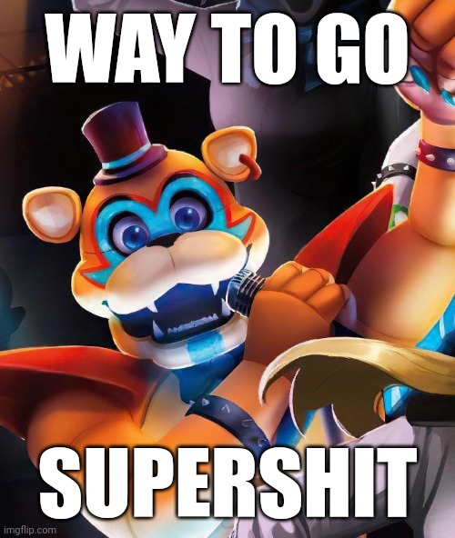 Way to go | WAY TO GO; SUPERSHIT | image tagged in memes,fnaf | made w/ Imgflip meme maker