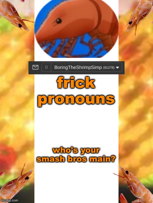 new template | frick pronouns; who's your smash bros main? | image tagged in shrimpsimpannouncementtemplatev2 | made w/ Imgflip meme maker