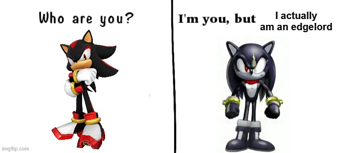 Who are you? I'm you but | I actually am an edgelord | image tagged in who are you i'm you but | made w/ Imgflip meme maker