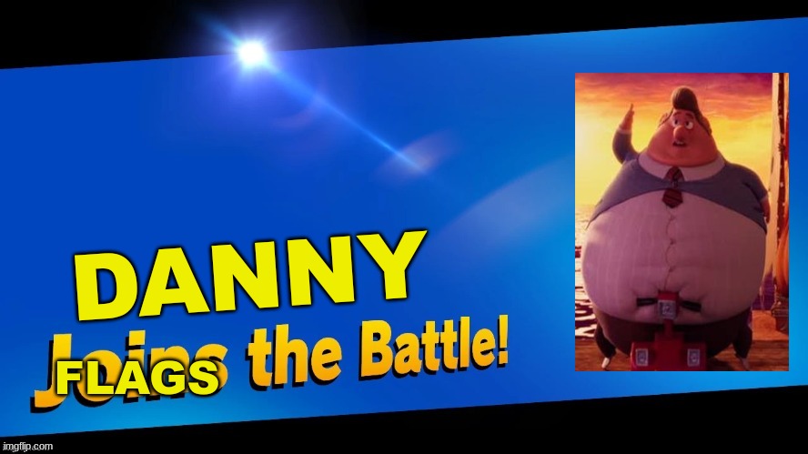Blank Joins the battle | DANNY; FLAGS | image tagged in blank joins the battle | made w/ Imgflip meme maker