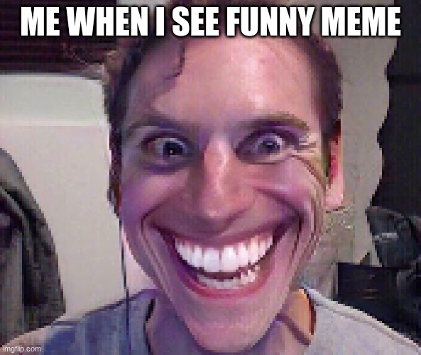 hehehehehe | ME WHEN I SEE FUNNY MEME | image tagged in when the imposter is sus | made w/ Imgflip meme maker