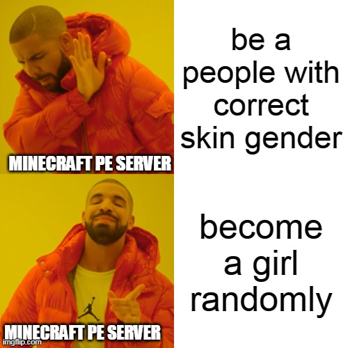 untitled | be a people with correct skin gender; MINECRAFT PE SERVER; become a girl randomly; MINECRAFT PE SERVER | image tagged in memes,drake hotline bling | made w/ Imgflip meme maker