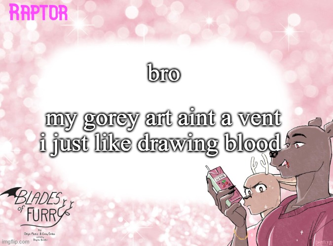 Raptor's BoF Template | bro; my gorey art aint a vent i just like drawing blood | image tagged in raptor's bof template | made w/ Imgflip meme maker