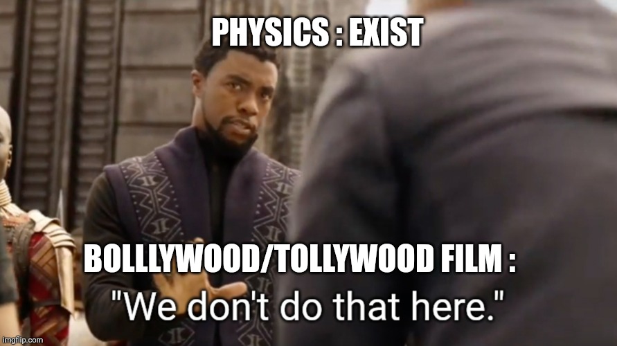 We don't do that here | PHYSICS : EXIST; BOLLLYWOOD/TOLLYWOOD FILM : | image tagged in we don't do that here | made w/ Imgflip meme maker