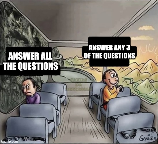two guys on a bus | ANSWER ANY 3 OF THE QUESTIONS; ANSWER ALL THE QUESTIONS | image tagged in two guys on a bus,funny memes,memes,school,life,funny | made w/ Imgflip meme maker