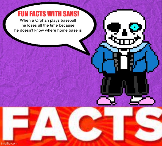 When a Orphan plays baseball he loses all the time because he doesn’t know where home base is | image tagged in fun facts with sans | made w/ Imgflip meme maker