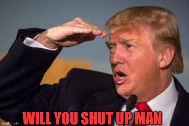 WILL YOU SHUT UP MAN | made w/ Imgflip meme maker