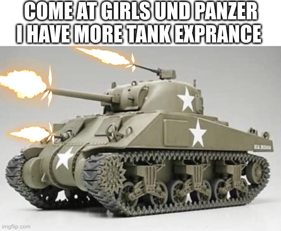  COME AT GIRLS UND PANZER I HAVE MORE TANK EXPERIENCE | image tagged in memes,tonk,no anime allowed | made w/ Imgflip meme maker
