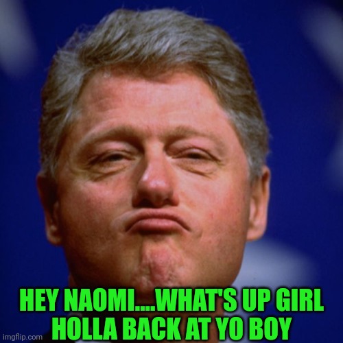 HEY NAOMI....WHAT'S UP GIRL
HOLLA BACK AT YO BOY | made w/ Imgflip meme maker