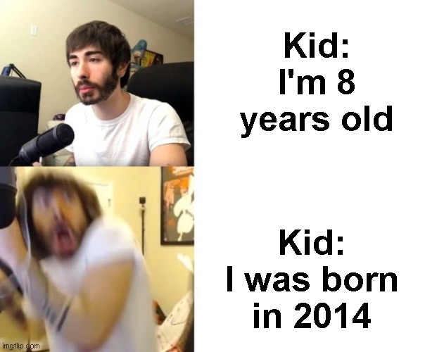 Penguinz0 |  Kid: I'm 8 years old; Kid: I was born in 2014 | image tagged in penguinz0 | made w/ Imgflip meme maker