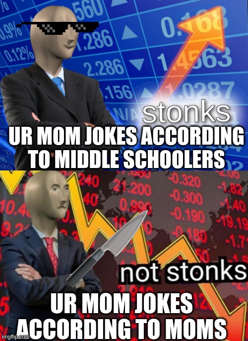 Mom Jokes | UR MOM JOKES ACCORDING TO MIDDLE SCHOOLERS; UR MOM JOKES ACCORDING TO MOMS | image tagged in stonks not stonks | made w/ Imgflip meme maker