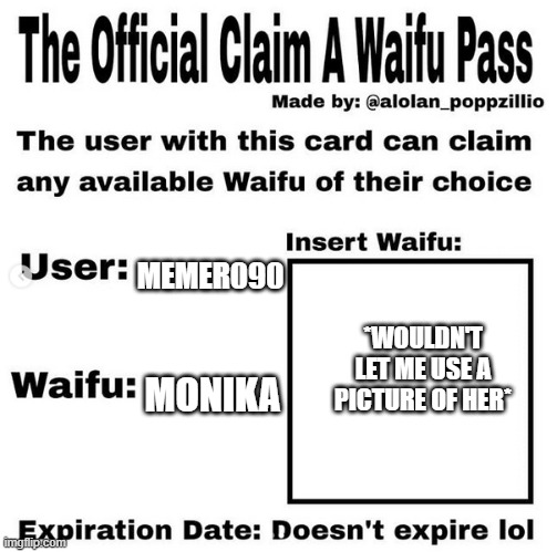 Sorry if I couldn't find an image | MEMER090; *WOULDN'T LET ME USE A PICTURE OF HER*; MONIKA | image tagged in official claim a waifu pass | made w/ Imgflip meme maker