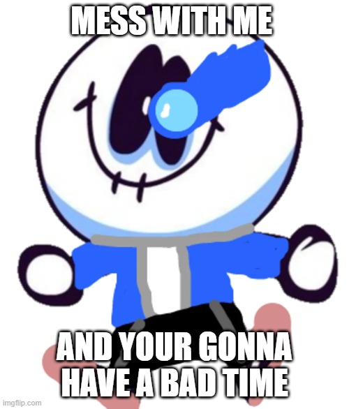 sans but not sans | MESS WITH ME; AND YOUR GONNA HAVE A BAD TIME | image tagged in funny,sans x fnf | made w/ Imgflip meme maker