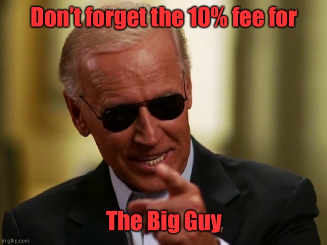 Cool Joe Biden | Don’t forget the 10% fee for The Big Guy | image tagged in cool joe biden | made w/ Imgflip meme maker
