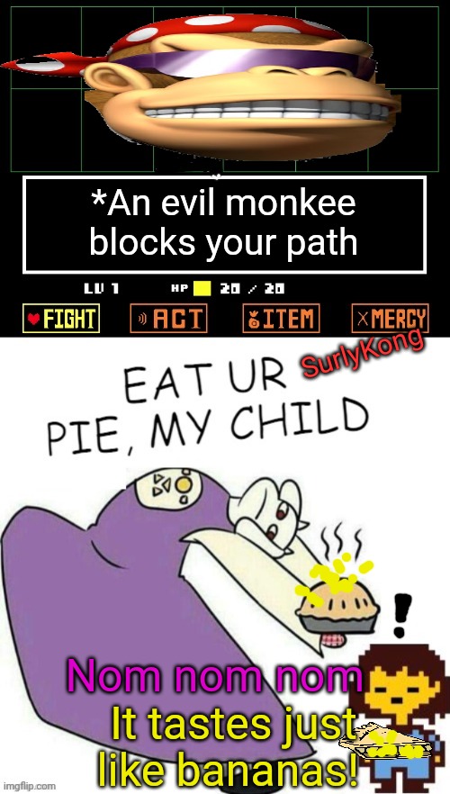#banthatevilmonkee | *An evil monkee blocks your path; SurlyKong; Nom nom nom; It tastes just like bananas! | image tagged in toriel makes pies,ban,surlykong,undertale | made w/ Imgflip meme maker