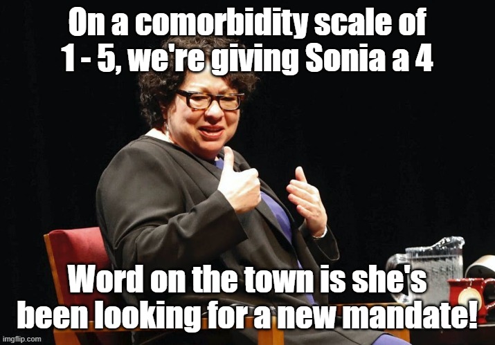 Sonia Sotomayor: Traitor | On a comorbidity scale of 1 - 5, we're giving Sonia a 4; Word on the town is she's been looking for a new mandate! | image tagged in sonia sotomayor,mandate | made w/ Imgflip meme maker
