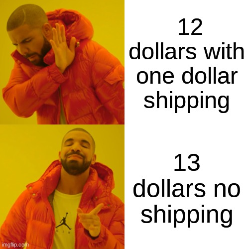 Drake Hotline Bling Meme | 12 dollars with one dollar shipping; 13 dollars no shipping | image tagged in memes,drake hotline bling | made w/ Imgflip meme maker