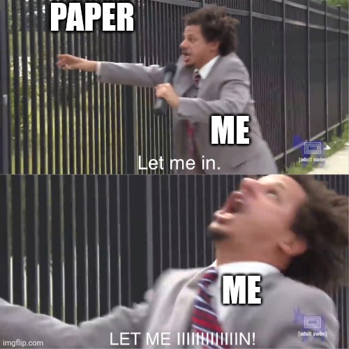 let me in | PAPER; ME; ME | image tagged in let me in | made w/ Imgflip meme maker