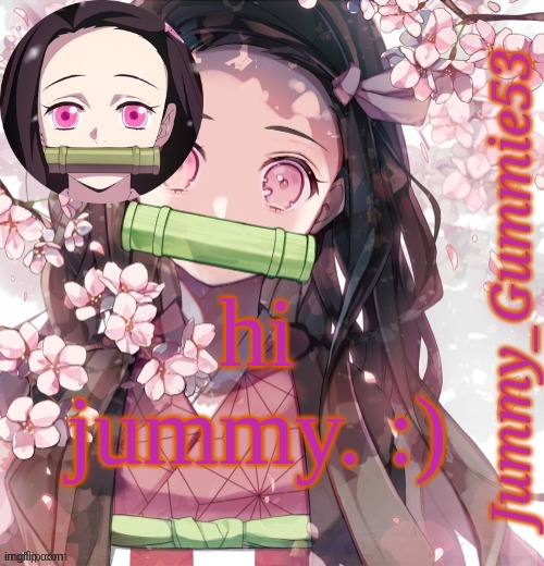 Jummy's Nezuko Temp | hi jummy. :) | image tagged in jummy's nezuko temp | made w/ Imgflip meme maker