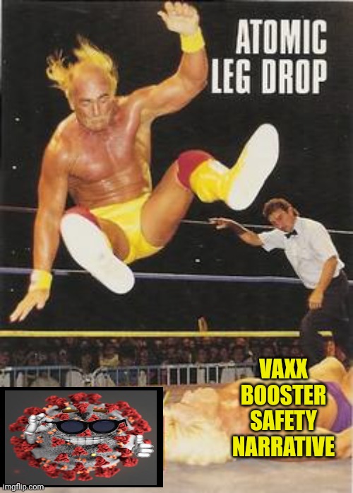 Hogan Leg Drops vaxx booster safety | VAXX BOOSTER SAFETY NARRATIVE | image tagged in hulk hogan,covid-19 | made w/ Imgflip meme maker