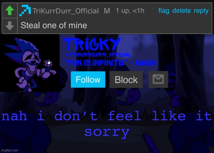 e | nah i don’t feel like it; sorry | image tagged in tricky's endless template | made w/ Imgflip meme maker