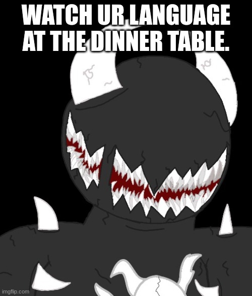 WATCH UR LANGUAGE AT THE DINNER TABLE. | made w/ Imgflip meme maker