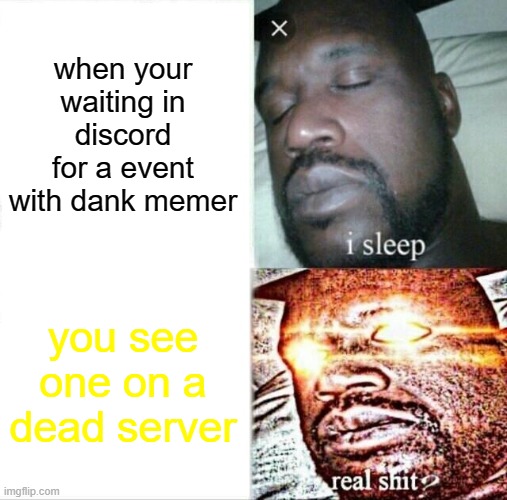 Sleeping Shaq Meme | when your waiting in discord for a event with dank memer; you see one on a dead server | image tagged in memes,sleeping shaq | made w/ Imgflip meme maker