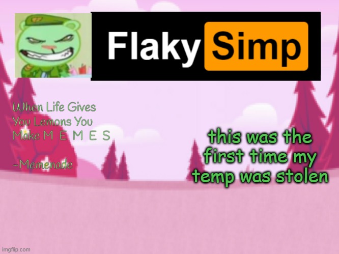 this was the first time my temp was stolen | image tagged in flaky simp template | made w/ Imgflip meme maker