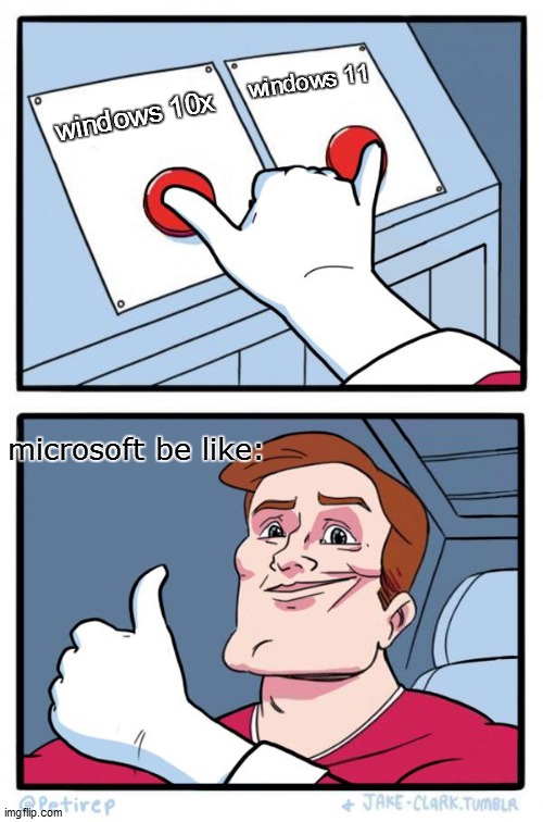 Both Buttons Pressed | windows 11; windows 10x; microsoft be like: | image tagged in both buttons pressed | made w/ Imgflip meme maker