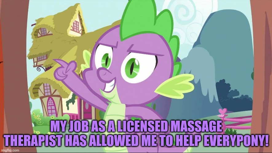 bad joke spike | MY JOB AS A LICENSED MASSAGE THERAPIST HAS ALLOWED ME TO HELP EVERYPONY! | image tagged in bad joke spike | made w/ Imgflip meme maker