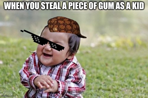 Evil Toddler Meme | WHEN YOU STEAL A PIECE OF GUM AS A KID | image tagged in memes,evil toddler | made w/ Imgflip meme maker
