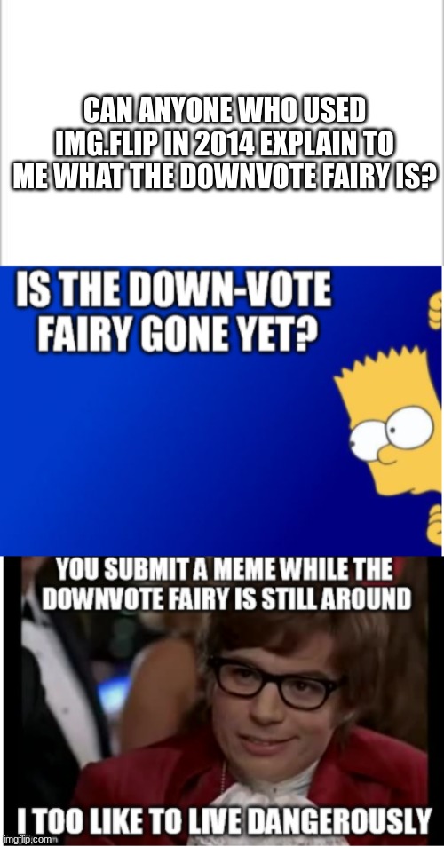 can someone tell me what the downvote fairy is | CAN ANYONE WHO USED IMG.FLIP IN 2014 EXPLAIN TO ME WHAT THE DOWNVOTE FAIRY IS? | image tagged in white background,i too like to live dangerously,downvote fairy,2014 | made w/ Imgflip meme maker