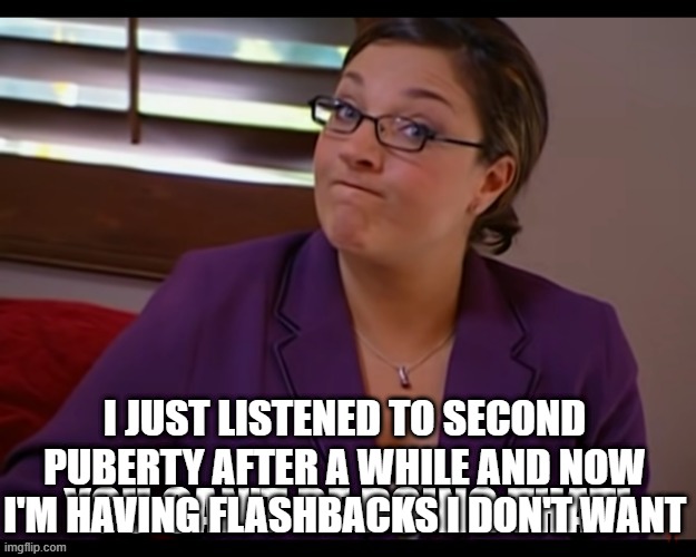 its cause of that cringe ass s t o r y i wrote | I JUST LISTENED TO SECOND PUBERTY AFTER A WHILE AND NOW I'M HAVING FLASHBACKS I DON'T WANT | image tagged in jo frost 1 | made w/ Imgflip meme maker