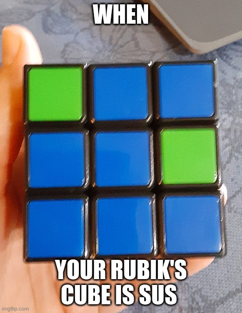 sus rubik's cube | WHEN; YOUR RUBIK'S CUBE IS SUS | image tagged in among us | made w/ Imgflip meme maker