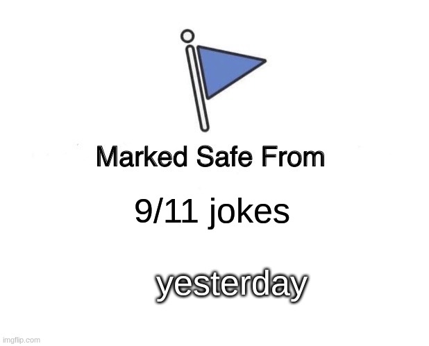 9/11 jokes yesterday | image tagged in memes,marked safe from | made w/ Imgflip meme maker