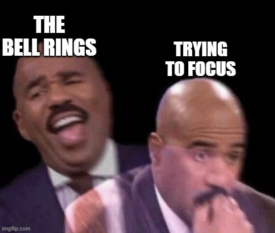 Oh shit | THE BELL RINGS; TRYING TO FOCUS | image tagged in oh shit | made w/ Imgflip meme maker