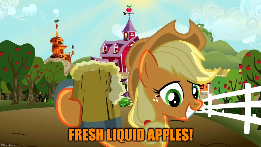 Applejack and her cider | FRESH LIQUID APPLES! | image tagged in applejack and her cider | made w/ Imgflip meme maker