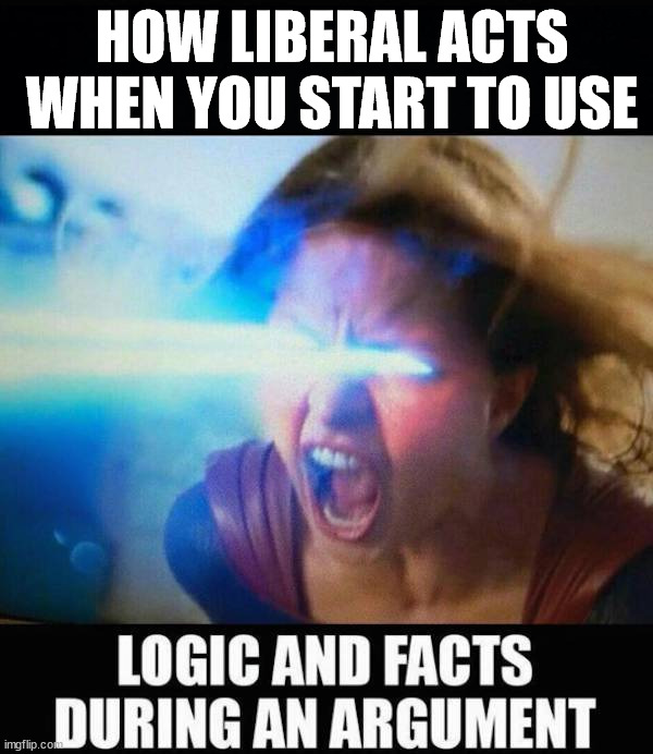 Angry | HOW LIBERAL ACTS
WHEN YOU START TO USE | image tagged in political meme | made w/ Imgflip meme maker