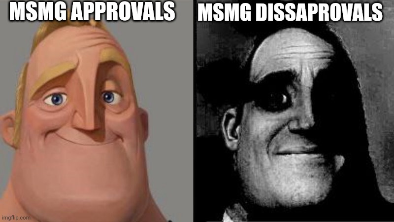 A lot of weird shit gets disapproved, | MSMG APPROVALS; MSMG DISSAPROVALS | image tagged in mr incredible uncanny | made w/ Imgflip meme maker