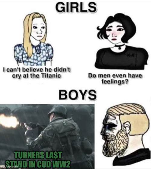 Do men even have feelings | TURNERS LAST STAND IN COD WW2 | image tagged in do men even have feelings | made w/ Imgflip meme maker