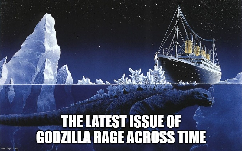 Rage across time #6 | THE LATEST ISSUE OF GODZILLA RAGE ACROSS TIME | image tagged in godzilla sinking the titanic | made w/ Imgflip meme maker