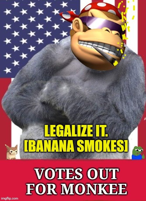 Votes out for monkee | LEGALIZE IT. [BANANA SMOKES] | image tagged in votes out for monkee | made w/ Imgflip meme maker