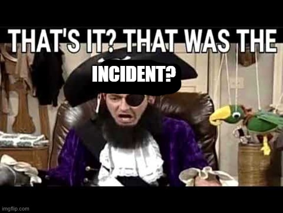 that's it? that's was the meme? | INCIDENT? | image tagged in that's it that's was the meme | made w/ Imgflip meme maker