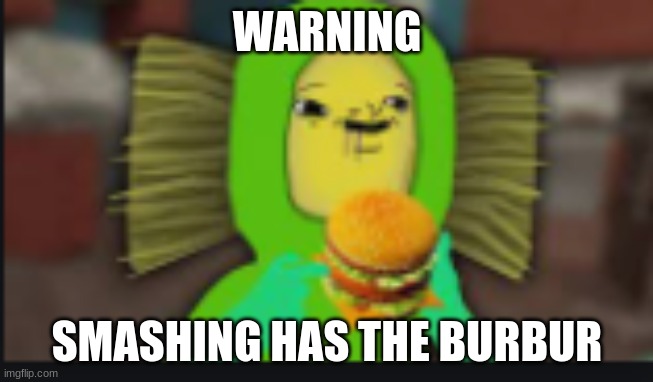 WARNING; SMASHING HAS THE BURBUR | image tagged in smashing | made w/ Imgflip meme maker